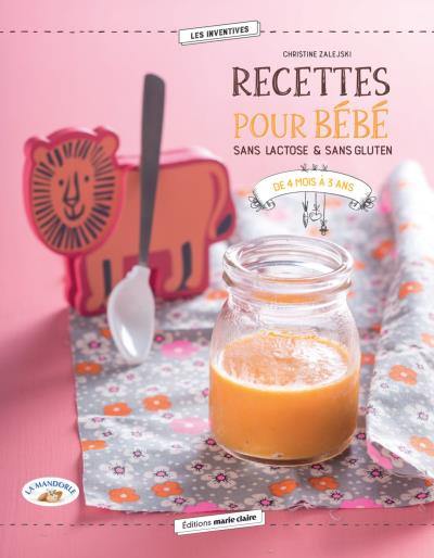 Recettes pour bébé : sans lactose & sans gluten : de 4 mois à 3 ans