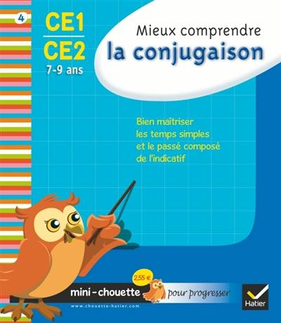 Mieux comprendre la conjugaison CE1-CE2, 7-9 ans : bien maîtriser les temps simples et le passé composé de l'indicatif