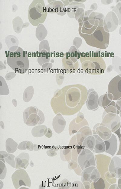 Vers l'entreprise polycellulaire : pour penser l'entreprise de demain