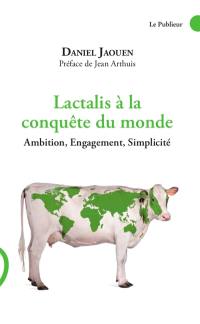 Lactalis à la conquête du monde : ambition, engagement, simplicité