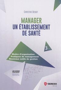 Manager un établissement de santé : modes d'organisation, pratiques de management, nouveaux outils de gestion