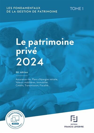 Les fondamentaux de la gestion de patrimoine. Vol. 1. Le patrimoine privé 2024 : assurance-vie, plans d'épargne retraite, valeurs mobilières, immobilier, crédits, transmission, fiscalité...