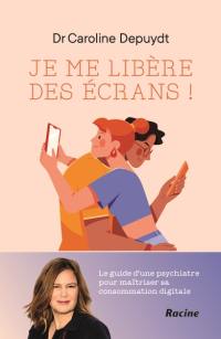 Je me libère des écrans ! : le guide d'une psychiatre pour maîtriser sa consommation digitale