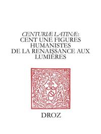 Centuriae latinae : cent une figures humanistes de la Renaissance aux Lumières. II, à la mémoire de Marie-Madeleine de La Garanderie