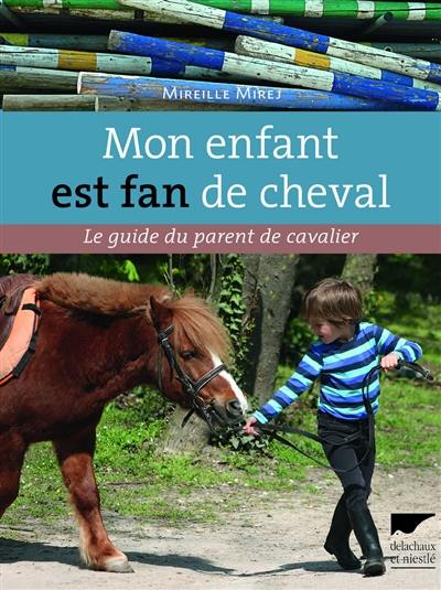 Mon enfant est fan de cheval : le guide du parent de cavalier