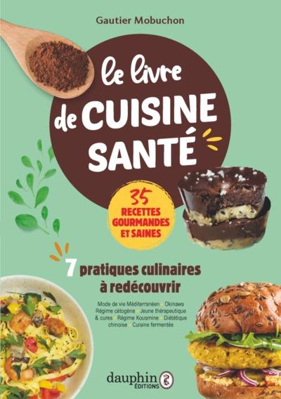 Le livre de cuisine santé : 7 pratiques culinaires à redécouvrir : 35 recettes gourmandes et saines