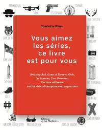 Vous aimez les séries, ce livre est pour vous : Breaking bad, Game of thrones, Girls, Les Soprano, True detective...