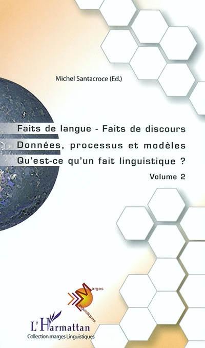 Faits de langue, faits de discours : données, processus et modèles, qu'est-ce qu'un fait linguistique ?. Vol. 2