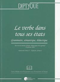 Le verbe dans tous ses états : grammaire, sémantique, didactique : actes de la Journée d'étude Didactique de la syntaxe, Université Paris X-Nanterre (France), 29 janvier 2004