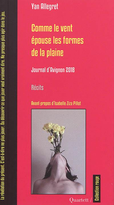 Comme le vent épouse les formes de la plaine : journal d'Avignon 2018 : récits