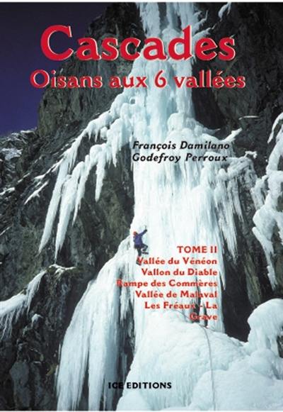 Cascades : Oisans aux 6 vallées. Vol. 2. Vallée du Vénéon, Vallon du Diable, Rampe des Commères, Vallée de Malaval, Les Fréaux, La Grave