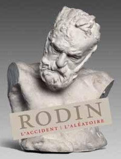 Rodin, l'accident et l'aléatoire : exposition, Genève, Musée d'art et d'histoire, 20 juin au 28 septembre 2014