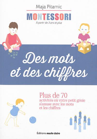 Montessori, à partir de 3 ans et plus : des mots et des chiffres : plus de 70 activités où votre petit génie s'amuse avec les mots et les chiffres