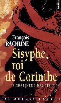 Le châtiment des dieux. Vol. 1. Sisyphe, roi de Corinthe