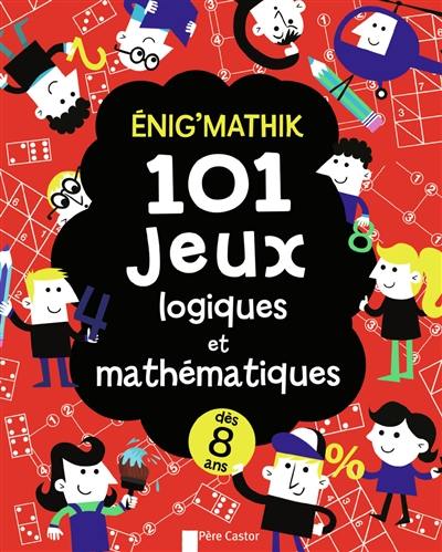 Enig'mathik : 101 jeux logiques et mathématiques