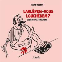 Larlépem-vous louchébem ? : l'argot des bouchers