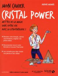 Mon cahier cristal power : mettez de la magie dans votre vie avec la lithothérapie !