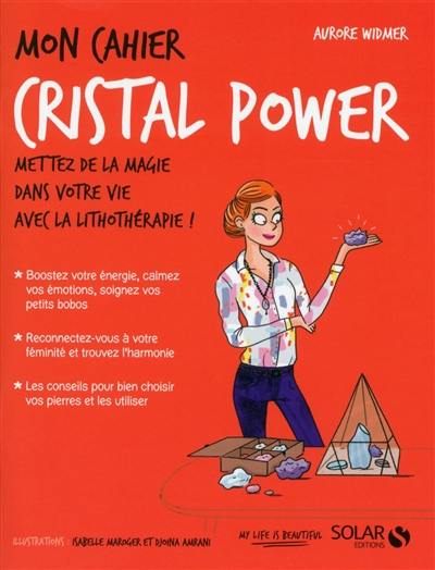 Mon cahier cristal power : mettez de la magie dans votre vie avec la lithothérapie !