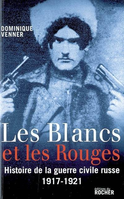 Les Blancs et les Rouges : histoire de la guerre civile russe, 1917-1921