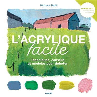 L'acrylique facile : techniques, conseils et modèles pour débuter