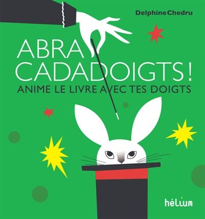 Abracadadoigts ! : anime le livre avec tes doigts