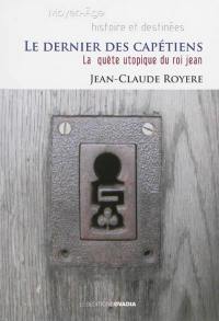 Le dernier des Capétiens : la quête utopique du roi Jean