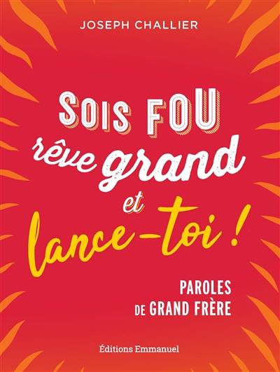 Sois fou, rêve grand et lance-toi ! : paroles de grand frère