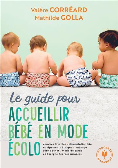 Le guide pour accueillir bébé en mode écolo : couches lavables, alimentation bio, équipements éthiques, ménage, zéro déchet, mode de garde et épargne écoresponsables