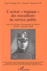 L'action tragique des travailleurs du service public : actes du colloque international de Genève 15, 16, 17 septembre 2004