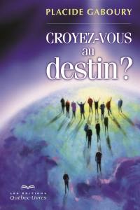 Croyez-vous au destin ? : un itinéraire vers la conscience