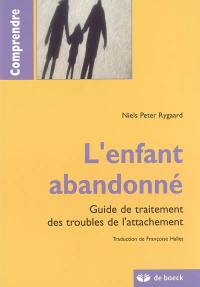 L'enfant abandonné : guide de traitement des troubles de l'attachement