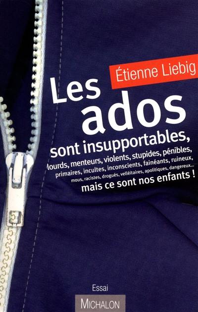 Les ados sont insupportables, lourds, menteurs, violents... mais ce sont nos enfants ! : essai