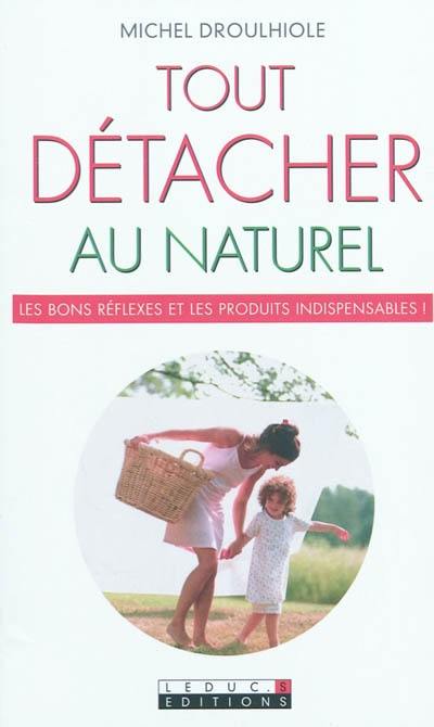 Tout détacher au naturel : les bons réflexes et les produits indispensables !