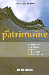 Le patrimoine : le regarder, le posséder, le gérer, le protéger, le transmettre