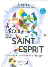 A l'école du Saint-Esprit. Vol. 3. Le Saint-Esprit passionné de notre liberté