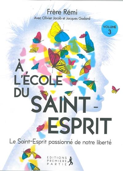 A l'école du Saint-Esprit. Vol. 3. Le Saint-Esprit passionné de notre liberté