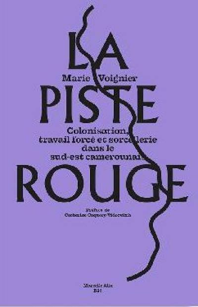 La piste rouge : colonisation, travail forcé et sorcellerie dans le Sud-Est camerounais