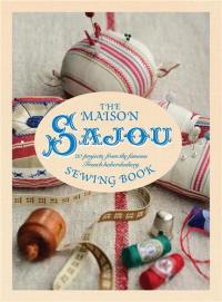 The Maison Sajou Sewing Book : 20 Projects to Stitch & Sew from the Famous French Haberdasher