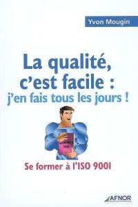 La qualité, c'est facile : j'en fais tous les jours ! : se former à l'ISO 9001