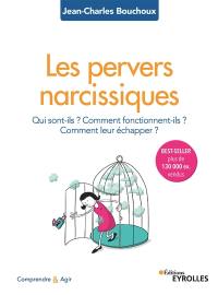 Les pervers narcissiques : qui sont-ils ? Comment fonctionnent-ils ? Comment leur échapper ?