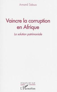 Vaincre la corruption en Afrique : la solution patrimoniale