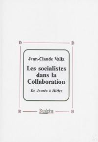 Les socialistes dans la collaboration : de Jaurès à Hitler