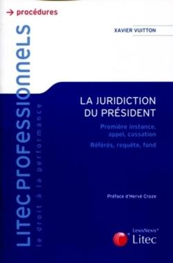 La juridiction du président : première instance, appel, cassation : référés, requête, fond