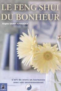 Le feng shui du bonheur : l'art de vivre en harmonie avec son environnement