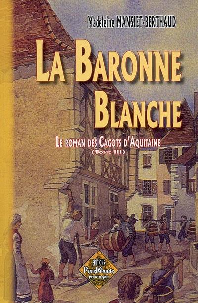 Le roman des cagots d'Aquitaine. Vol. 3. La baronne blanche