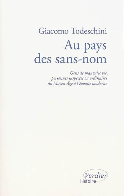 Au pays des sans-nom : gens de mauvaise vie, personnes suspectes ou ordinaires du Moyen Age à l'époque moderne