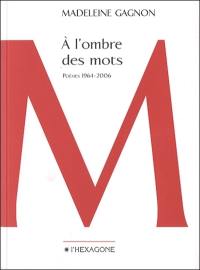 A l'ombre des mots : poèmes, 1964-2006