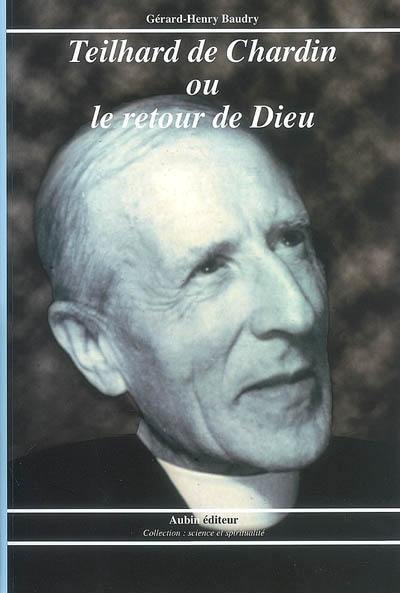 Teilhard de Chardin ou Le retour de Dieu