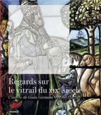 Regards sur le vitrail du XIXe siècle : l'oeuvre de Louis Germain Vincent-Larcher