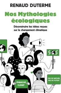 Nos mythologies écologiques : déconstruire les idées reçues sur le changement climatique